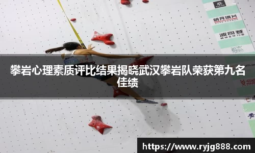 攀岩心理素质评比结果揭晓武汉攀岩队荣获第九名佳绩