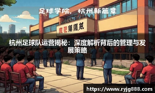 杭州足球队运营揭秘：深度解析背后的管理与发展策略